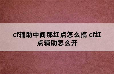 cf辅助中间那红点怎么搞 cf红点辅助怎么开